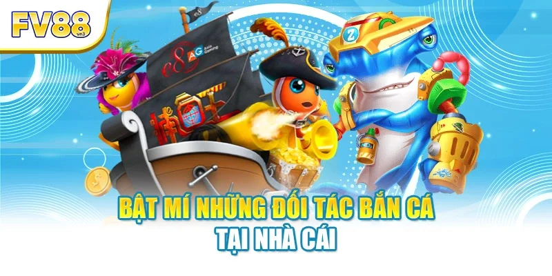 bat mi nhung doi tac ban ca tai nha cai Bật mí những đối tác bắn cá tại nhà cái