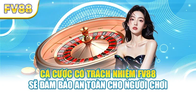 Cá cược có trách nhiệm FV88 sẽ đảm bảo an toàn cho người chơi
