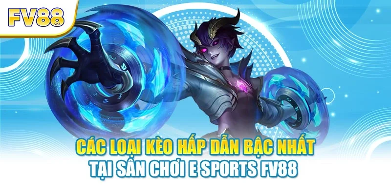 cac loai keo hap dan bac nhat tai san choi sports fv88 Các loại kèo hấp dẫn bậc nhất tại sân chơi E Sports FV88