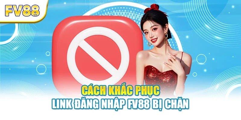 cach khac phuc link dang nhap fv88 bi chan Cách khắc phục link đăng nhập FV88 bị chặn