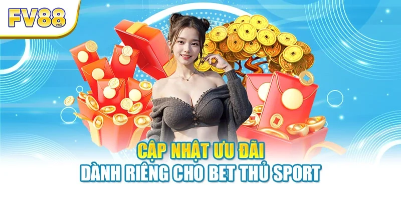Cập nhật ưu đãi dành riêng cho bet thủ sport