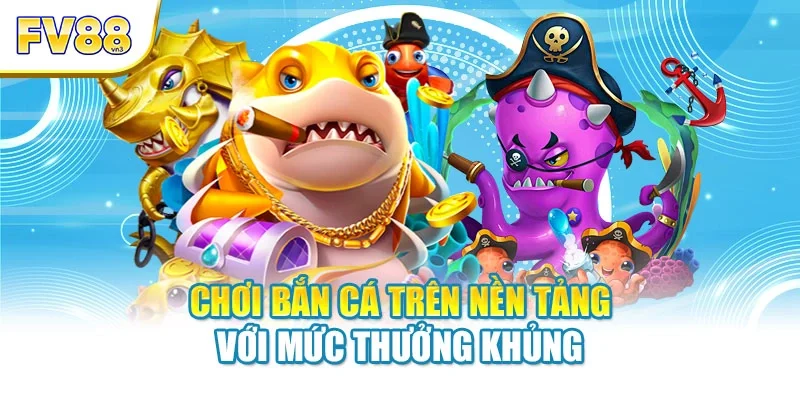 choi ban ca tren nen tang voi muc thuong khung Chơi bắn cá trên nền tảng với mức thưởng khủng