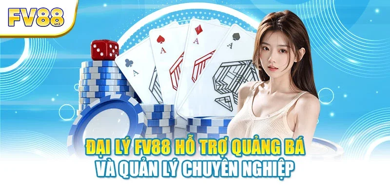 Đại lý FV88 hỗ trợ quảng bá và quản lý chuyên nghiệp