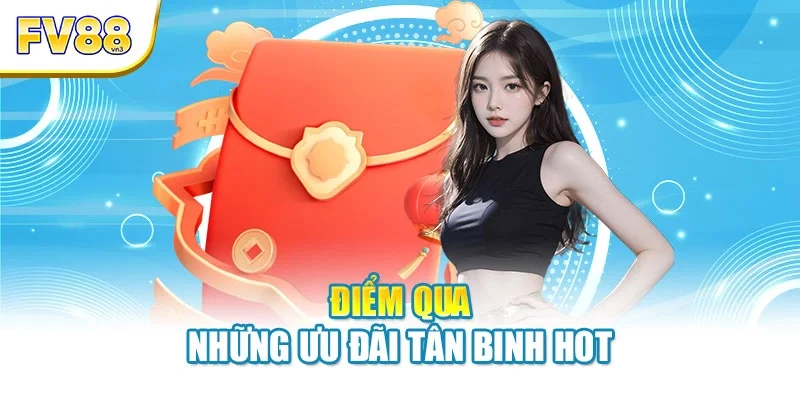 diem qua nhung uu dai tan binh hot Điểm qua những ưu đãi tân binh hot