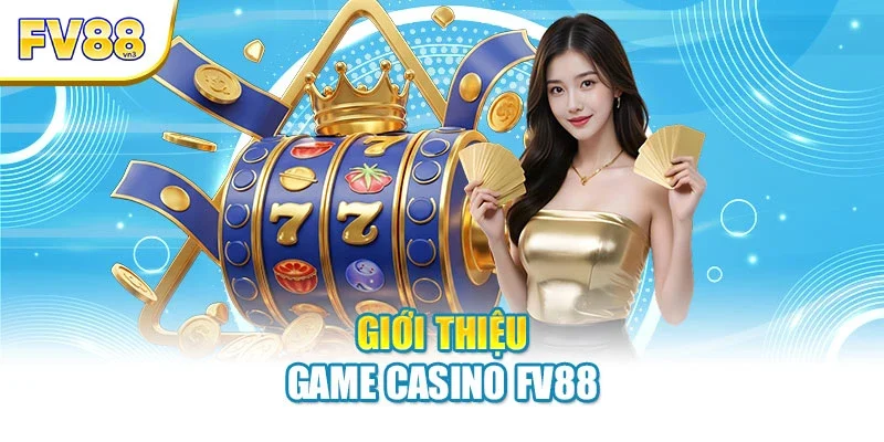 Giới thiệu game casino FV88