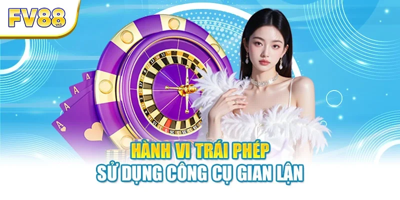 Hành vi trái phép sử dụng công cụ gian lận