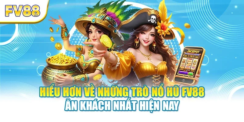 Hiểu hơn về những trò nổ hũ FV88 ăn khách nhất hiện nay