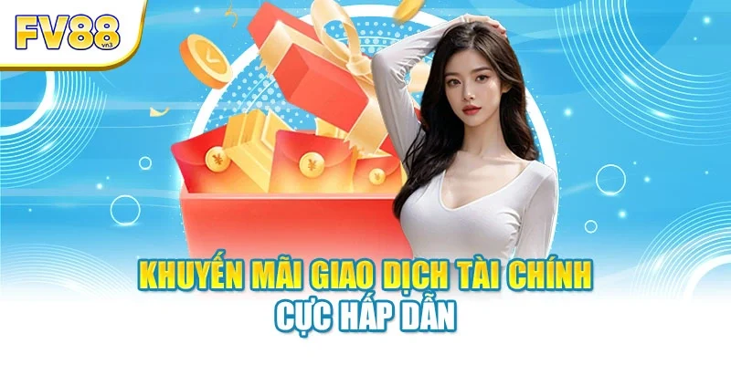 khuyen mai giao dich tai chinh cuc hap dan Khuyến mãi giao dịch tài chính cực hấp dẫn
