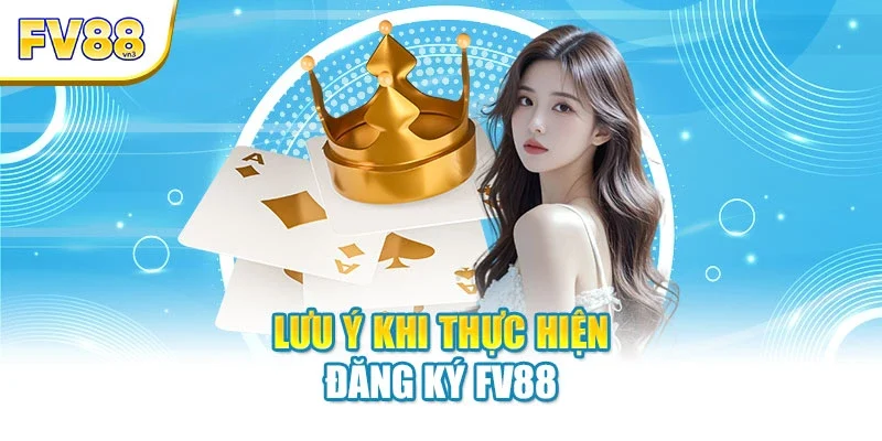 luu y khi thuc hien dang ky fv88 Lưu ý khi thực hiện đăng ký FV88