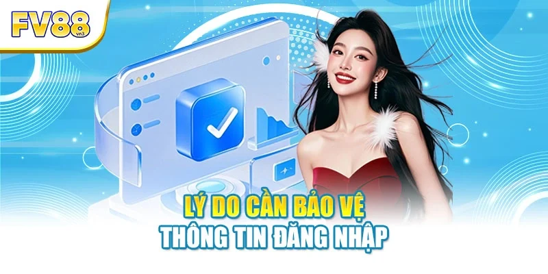 ly do can bao ve thong tin dang nhap Lý do cần bảo vệ thông tin đăng nhập