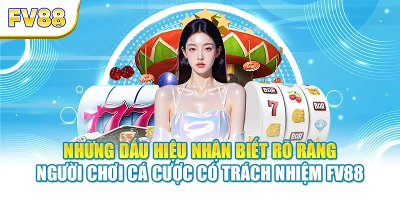 Những dấu hiệu nhận biết rõ ràng người chơi cá cược có trách nhiệm FV88