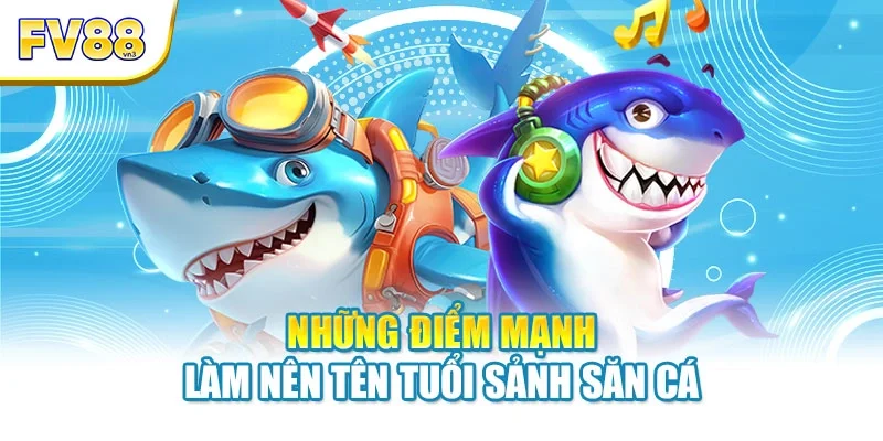 nhung diem manh lam nen ten tuoi sanh san ca Những điểm mạnh làm nên tên tuổi sảnh săn cá