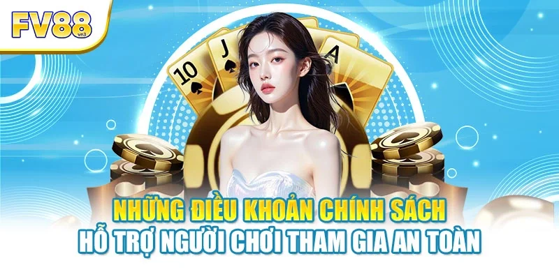 Những điều khoản chính sách hỗ trợ người chơi tham gia an toàn