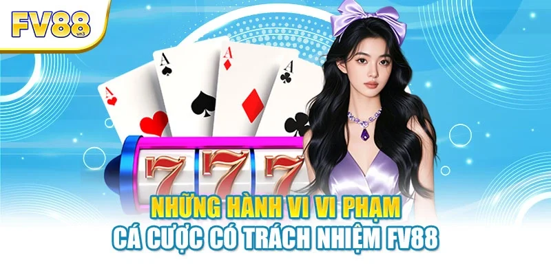 Những hành vi vi phạm cá cược có trách nhiệm FV88