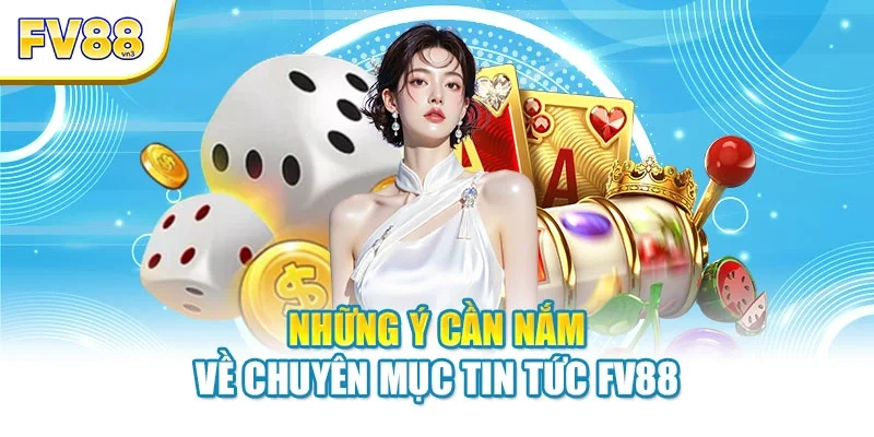 Những ý cần nắm về chuyên mục tin tức FV88