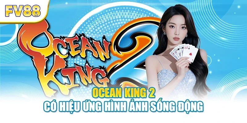 Ocean King 2 có hiệu ứng hình ảnh sống động