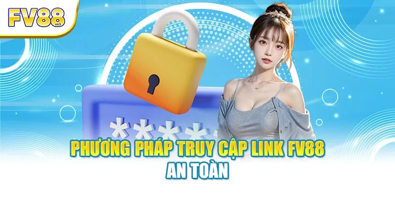 phuong phap truy cap link fv88 an toan Phương pháp truy cập link FV88 an toàn