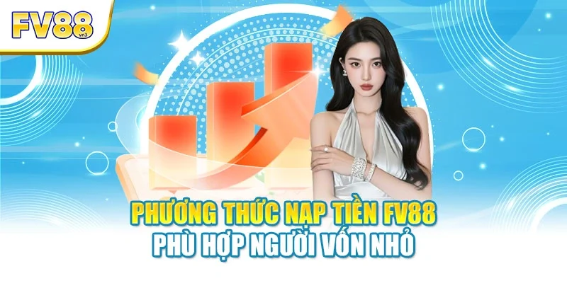 Phương thức nạp tiền FV88 phù hợp người vốn nhỏ