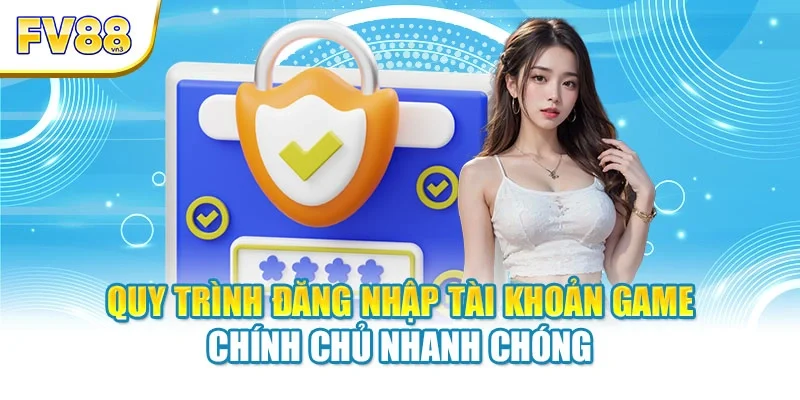 quy trinh dang nhap tai khoan game chinh chu nhanh chong Quy trình đăng nhập tài khoản game chính chủ nhanh chóng
