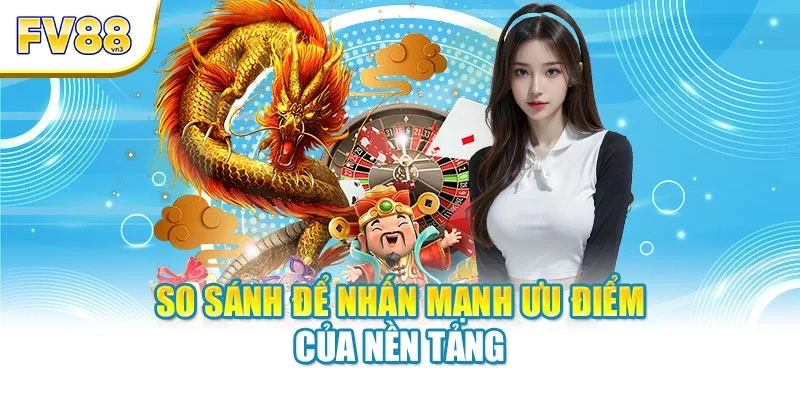 so sanh de nhan manh uu diem cua nen tang So sánh để nhấn mạnh ưu điểm của nền tảng