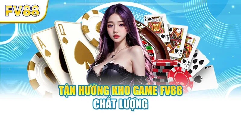 tan huong kho game fv88 chat luong Tận hưởng kho game FV88 chất lượng