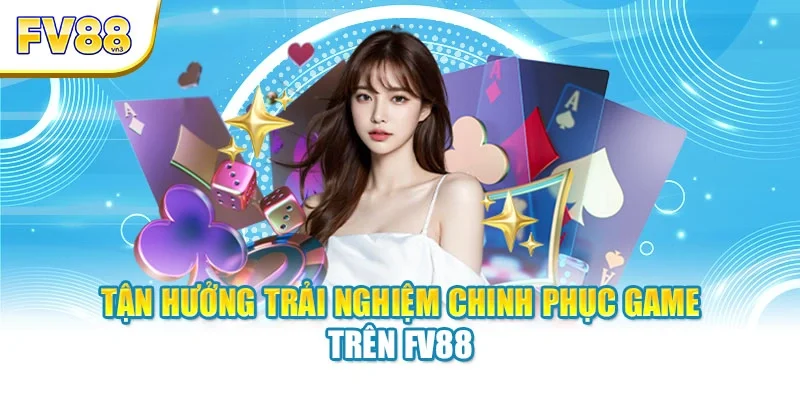 tan huong trai nghiem chinh phuc game tren fv88 Tận hưởng trải nghiệm chinh phục game trên FV88