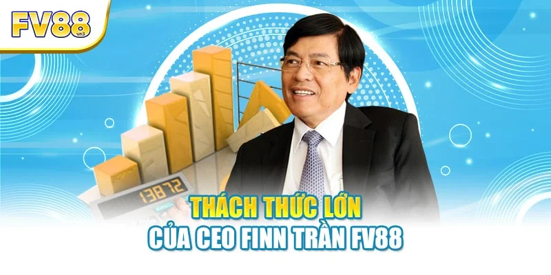 Thách thức lớn của CEO Finn Trần FV88