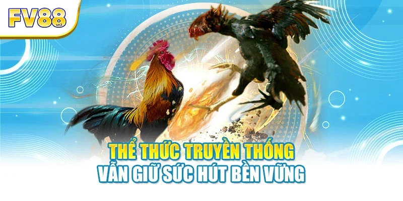 the thuc truyen thong van giu suc hut ben vung Thể thức truyền thống vẫn giữ sức hút bền vững