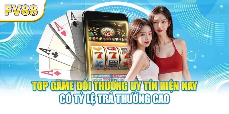 Top game đổi thưởng uy tín hiện nay có tỷ lệ trả thưởng cao