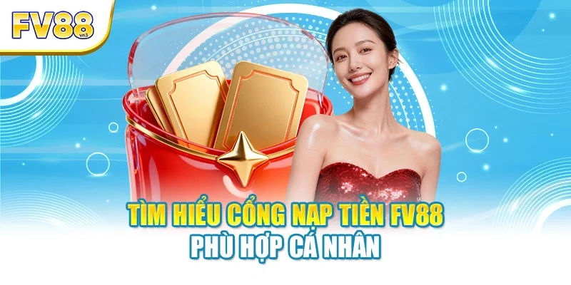 Tìm hiểu cổng nạp tiền FV88 phù hợp cá nhân