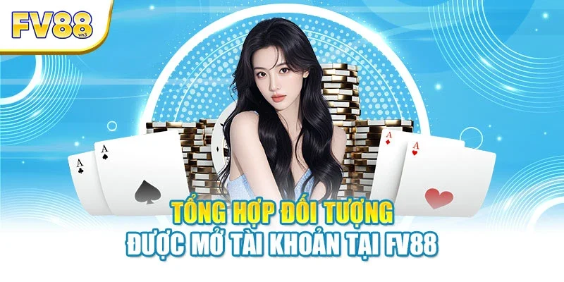 tong hop doi tuong duoc mo tai khoan tai fv88 Tổng hợp đối tượng được mở tài khoản tại FV88