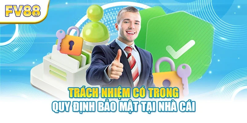 Trách nhiệm có trong quy định bảo mật tại nhà cái